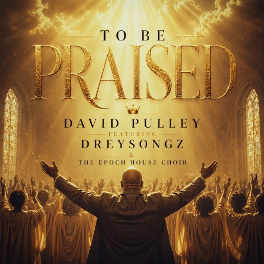 David Pulley & The Epoch House Choir feat. Dreysongz - To Be Praised